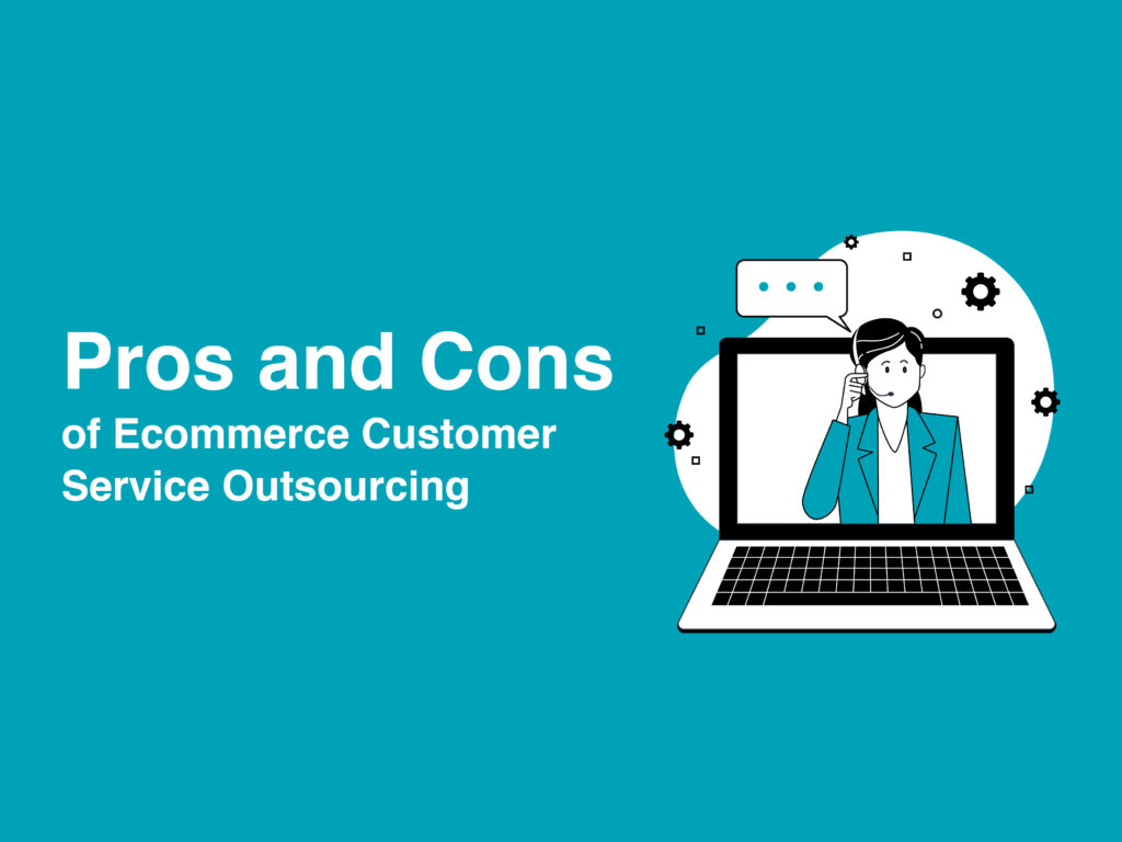 pros and cons of ecommerce customer service outsourcing