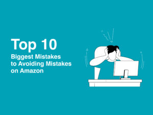 Top 10 Most Common Mistakes to Avoid When Selling on Amazon 