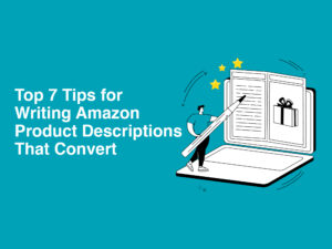 Top 7 Tips for Writing Amazon Product Descriptions That Convert